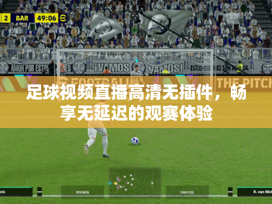 足球视频直播高清无插件，畅享无延迟的观赛体验