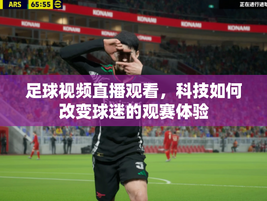 足球视频直播观看，科技如何改变球迷的观赛体验