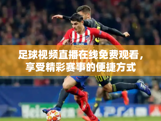 足球视频直播在线免费观看，享受精彩赛事的便捷方式