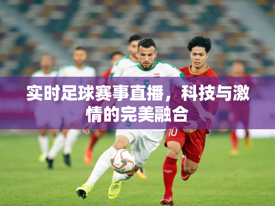 实时足球赛事直播，科技与激情的完美融合