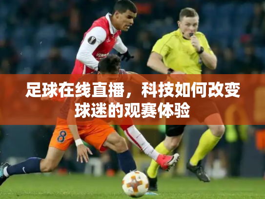 足球在线直播，科技如何改变球迷的观赛体验