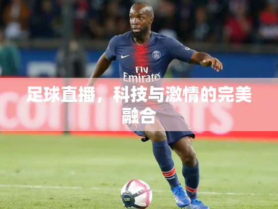 足球直播，科技与激情的完美融合