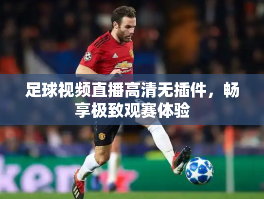 足球视频直播高清无插件，畅享极致观赛体验