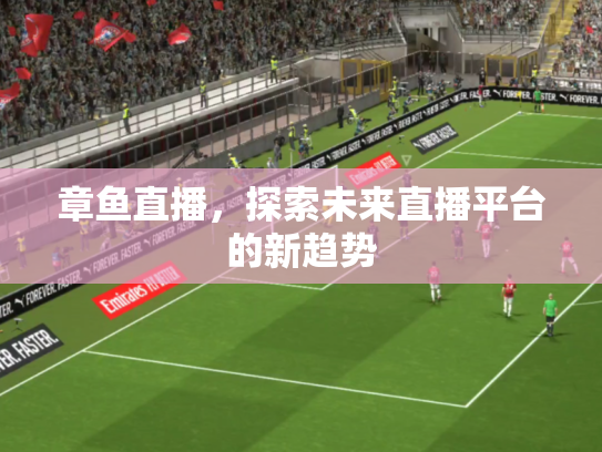章鱼直播，探索未来直播平台的新趋势