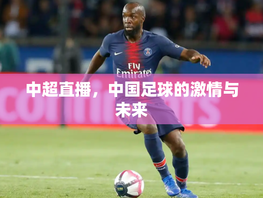 中超直播，中国足球的激情与未来