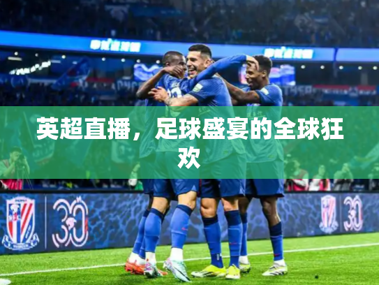 英超直播，足球盛宴的全球狂欢