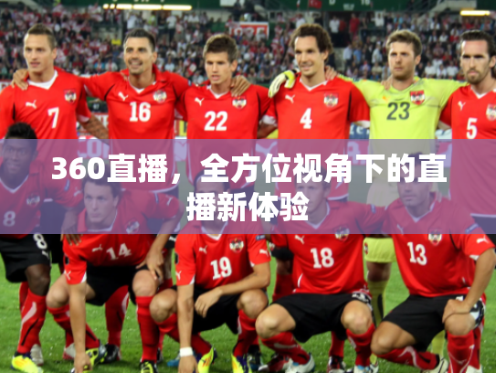 360直播，全方位视角下的直播新体验