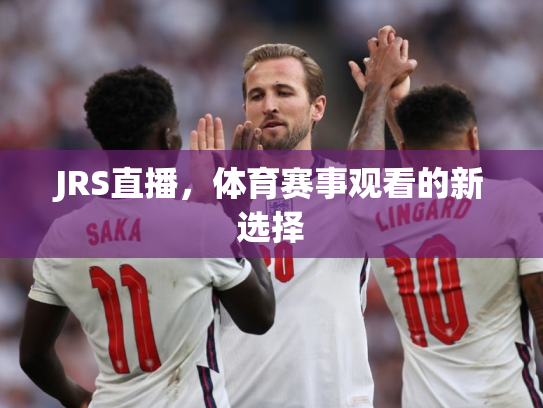 JRS直播，体育赛事观看的新选择