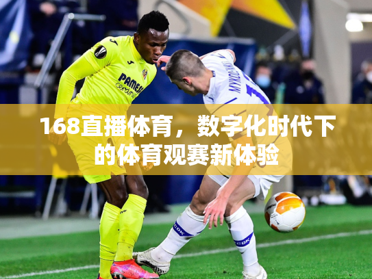 168直播体育，数字化时代下的体育观赛新体验