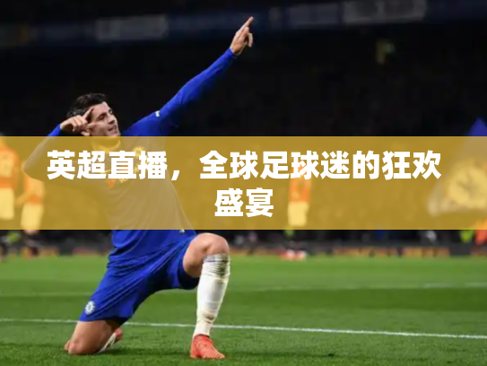 英超直播，全球足球迷的狂欢盛宴
