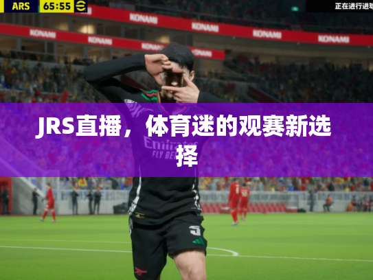 JRS直播，体育迷的观赛新选择