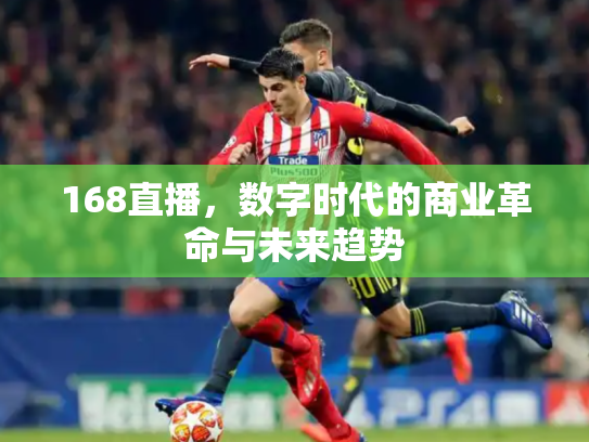 168直播，数字时代的商业革命与未来趋势