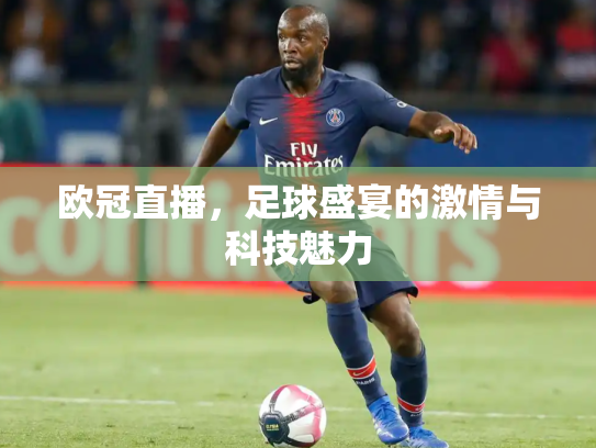 欧冠直播，足球盛宴的激情与科技魅力