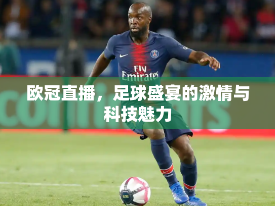 欧冠直播，足球盛宴的激情与科技魅力