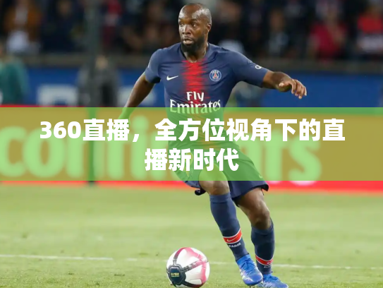 360直播，全方位视角下的直播新时代