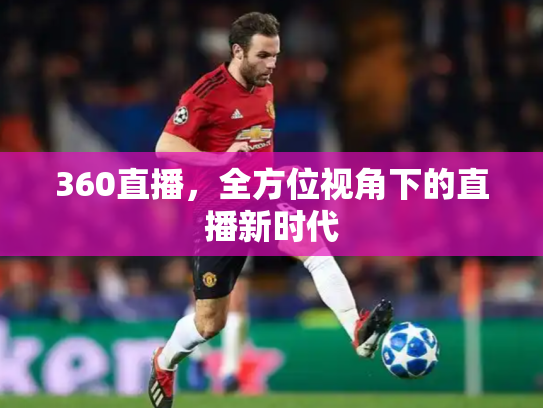 360直播，全方位视角下的直播新时代
