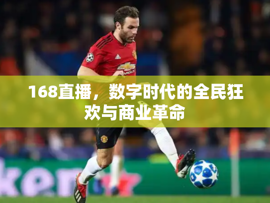 168直播，数字时代的全民狂欢与商业革命