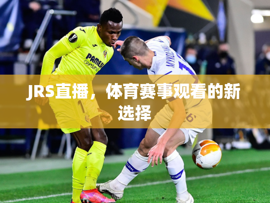 JRS直播，体育赛事观看的新选择