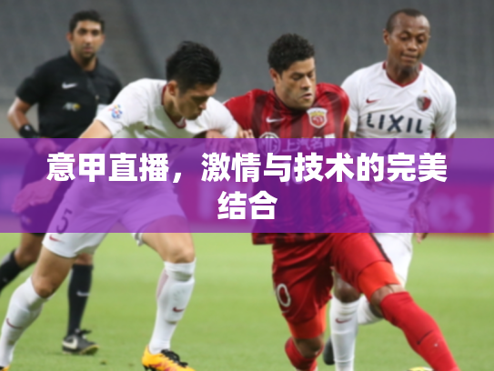 意甲直播，激情与技术的完美结合