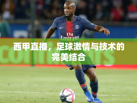 西甲直播，足球激情与技术的完美结合
