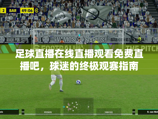 足球直播在线直播观看免费直播吧，球迷的终极观赛指南