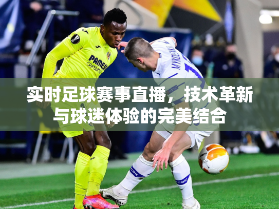 实时足球赛事直播，技术革新与球迷体验的完美结合