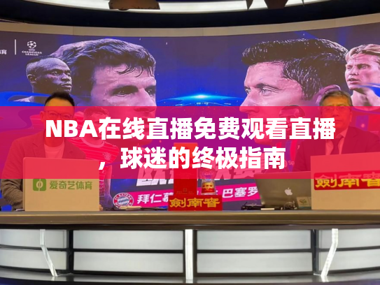 NBA在线直播免费观看直播，球迷的终极指南
