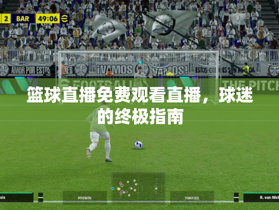 篮球直播免费观看直播，球迷的终极指南