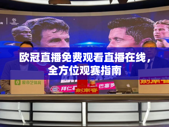 欧冠直播免费观看直播在线，全方位观赛指南
