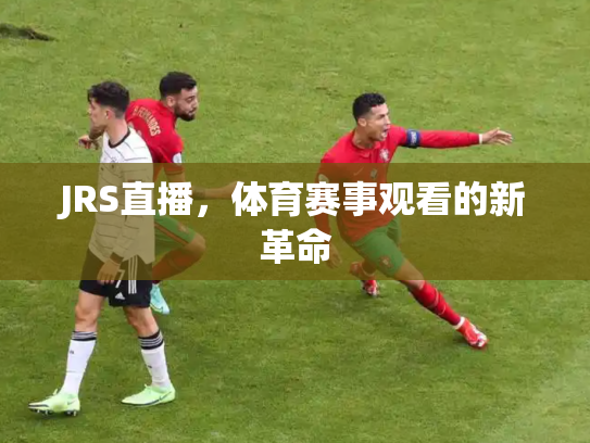 JRS直播，体育赛事观看的新革命