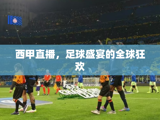 西甲直播，足球盛宴的全球狂欢