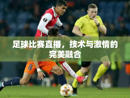 足球比赛直播，技术与激情的完美融合