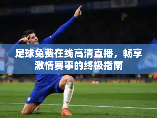 足球免费在线高清直播，畅享激情赛事的终极指南