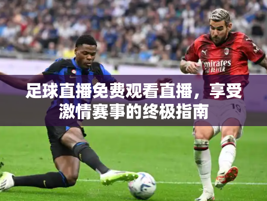 足球直播免费观看直播，享受激情赛事的终极指南