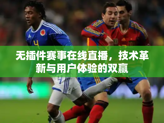 无插件赛事在线直播，技术革新与用户体验的双赢