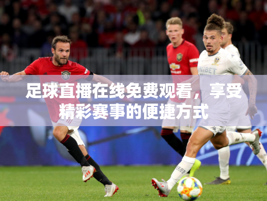 足球直播在线免费观看，享受精彩赛事的便捷方式