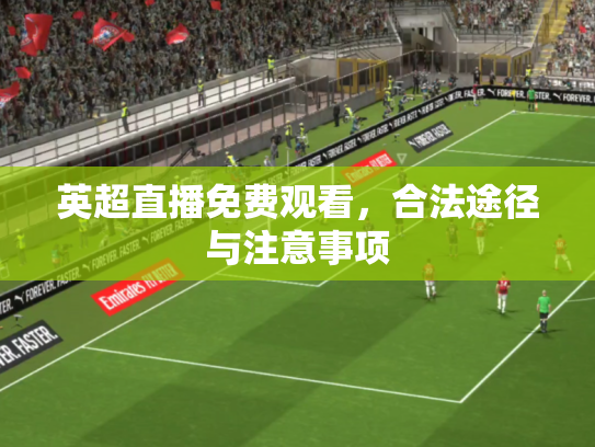 英超直播免费观看，合法途径与注意事项