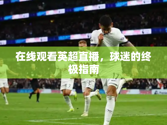 在线观看英超直播，球迷的终极指南