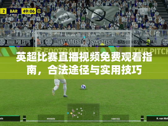 英超比赛直播视频免费观看指南，合法途径与实用技巧