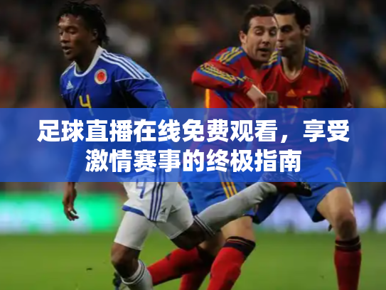 足球直播在线免费观看，享受激情赛事的终极指南