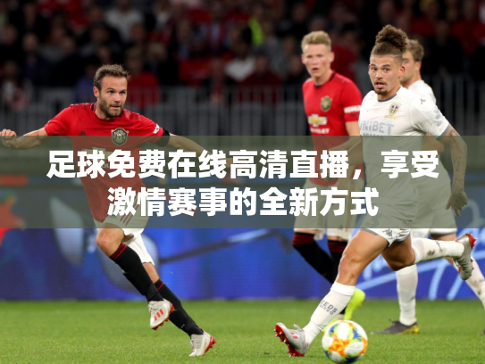 足球免费在线高清直播，享受激情赛事的全新方式