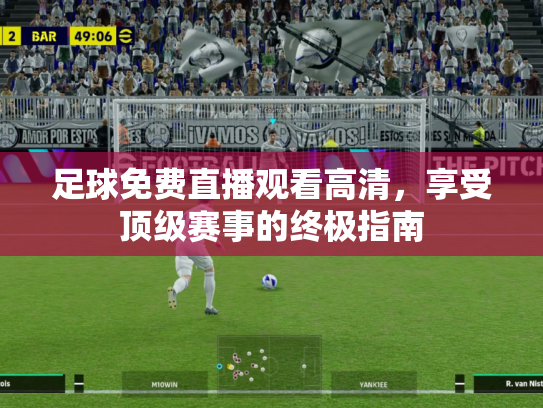 足球免费直播观看高清，享受顶级赛事的终极指南