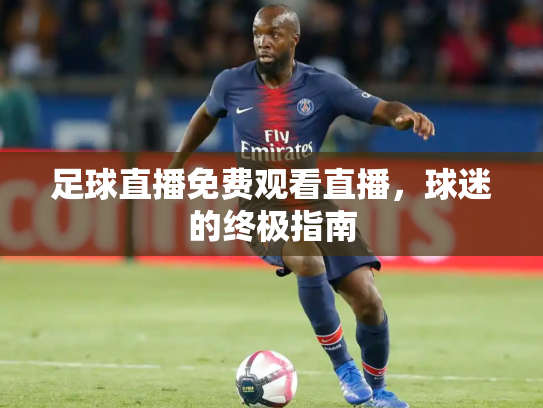 足球直播免费观看直播，球迷的终极指南