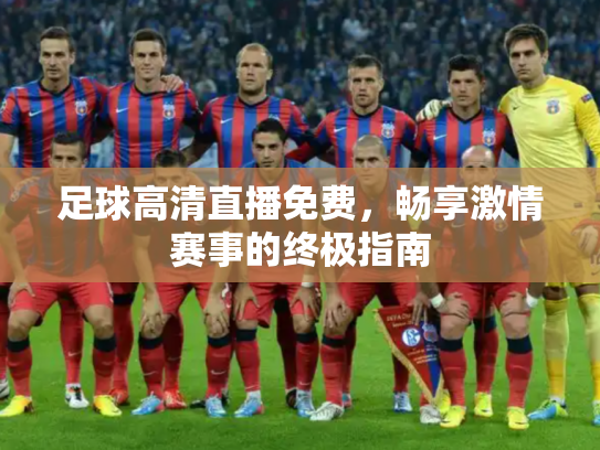 足球高清直播免费，畅享激情赛事的终极指南