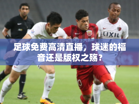 足球免费高清直播，球迷的福音还是版权之殇？