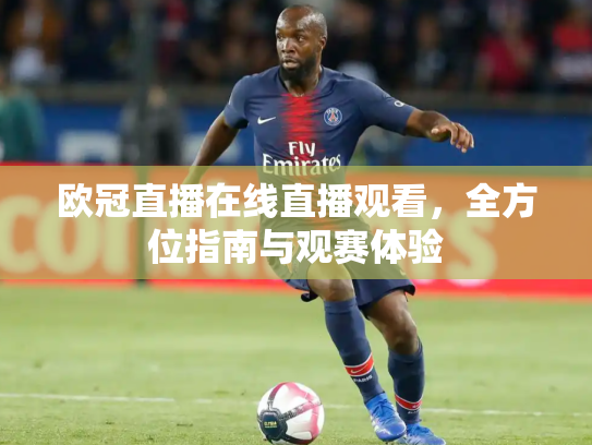欧冠直播在线直播观看，全方位指南与观赛体验