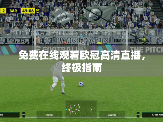 免费在线观看欧冠高清直播，终极指南