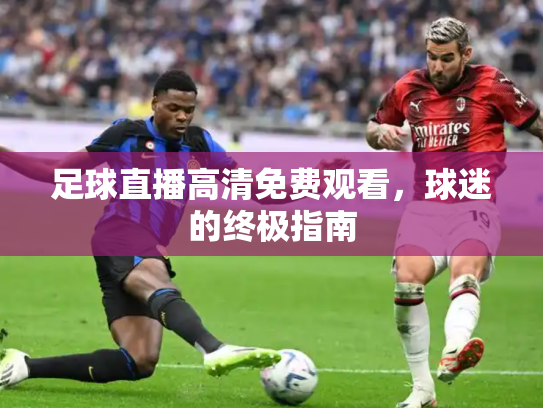 足球直播高清免费观看，球迷的终极指南