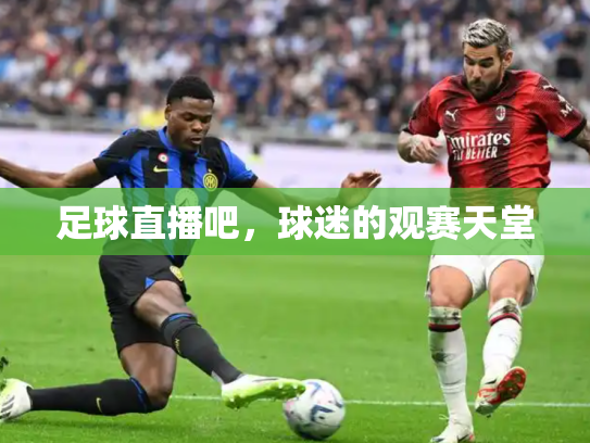 足球直播吧，球迷的观赛天堂