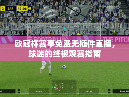 欧冠杯赛事免费无插件直播，球迷的终极观赛指南